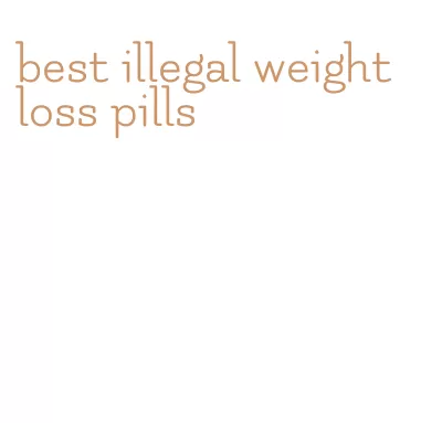 best illegal weight loss pills