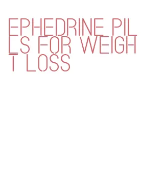 ephedrine pills for weight loss