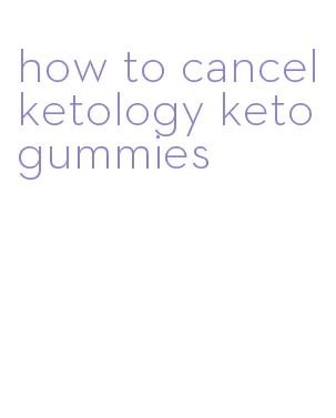 how to cancel ketology keto gummies