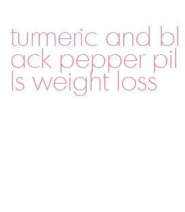 turmeric and black pepper pills weight loss