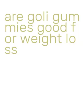 are goli gummies good for weight loss