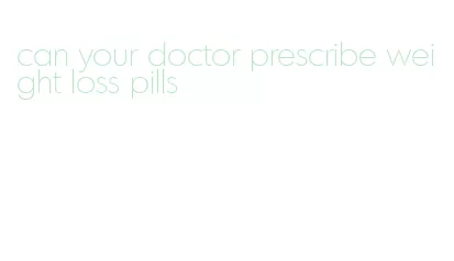 can your doctor prescribe weight loss pills