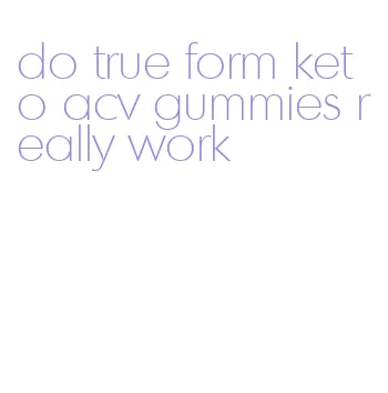 do true form keto acv gummies really work