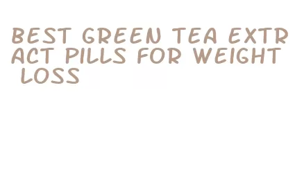 best green tea extract pills for weight loss