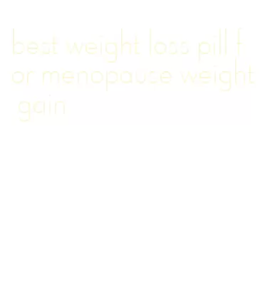 best weight loss pill for menopause weight gain