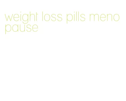weight loss pills menopause