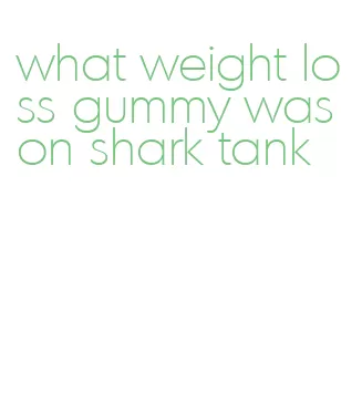 what weight loss gummy was on shark tank