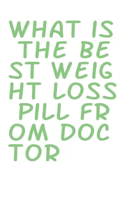 what is the best weight loss pill from doctor