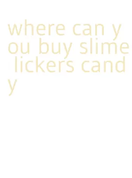 where can you buy slime lickers candy
