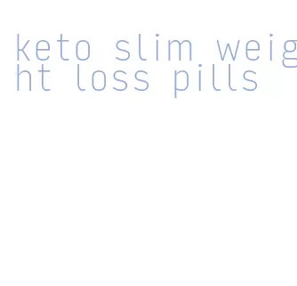 keto slim weight loss pills