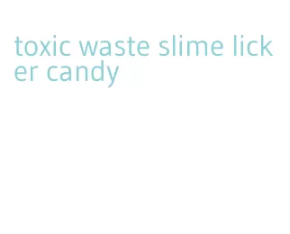 toxic waste slime licker candy