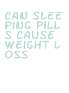 can sleeping pills cause weight loss