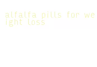 alfalfa pills for weight loss