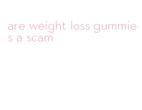 are weight loss gummies a scam