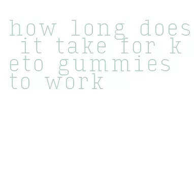 how long does it take for keto gummies to work