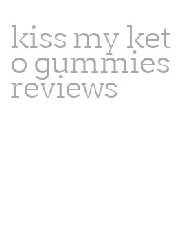 kiss my keto gummies reviews