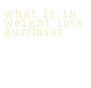 what is in weight loss gummies