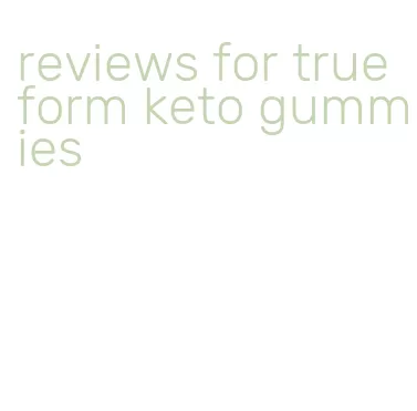 reviews for true form keto gummies