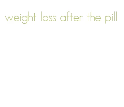 weight loss after the pill