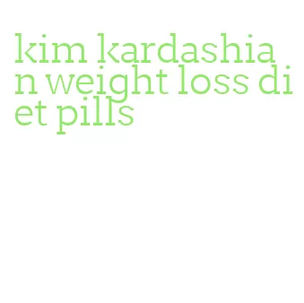 kim kardashian weight loss diet pills