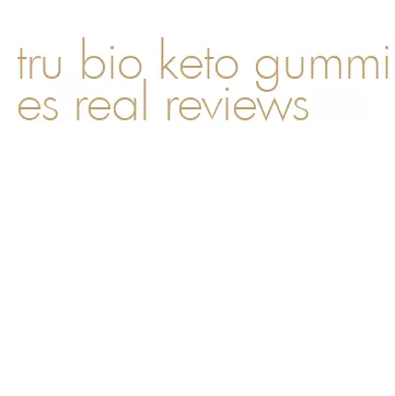 tru bio keto gummies real reviews