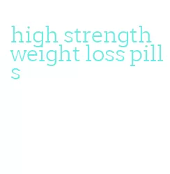 high strength weight loss pills