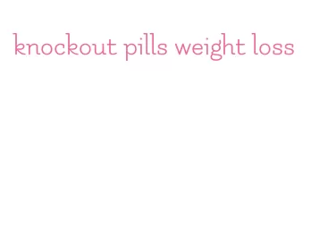 knockout pills weight loss