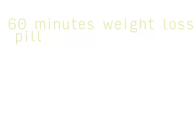 60 minutes weight loss pill