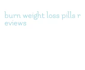 burn weight loss pills reviews