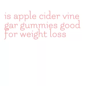 is apple cider vinegar gummies good for weight loss