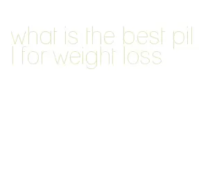what is the best pill for weight loss