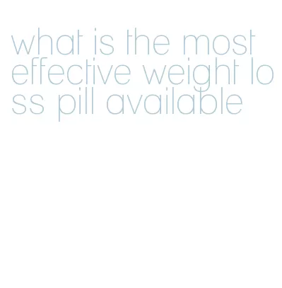 what is the most effective weight loss pill available