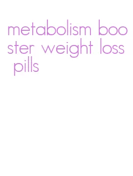 metabolism booster weight loss pills