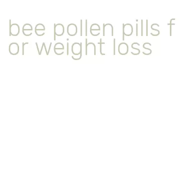 bee pollen pills for weight loss