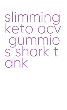 slimming keto acv gummies shark tank