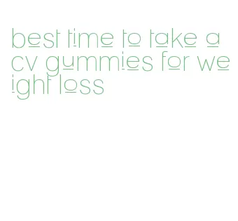 best time to take acv gummies for weight loss