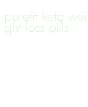 purefit keto weight loss pills