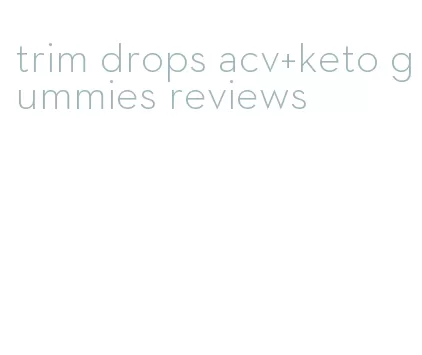 trim drops acv+keto gummies reviews