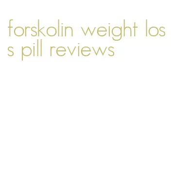 forskolin weight loss pill reviews