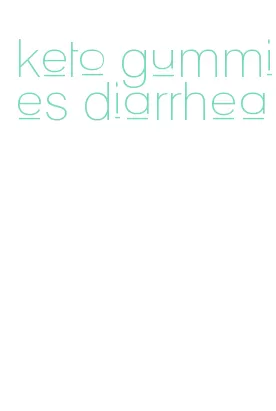 keto gummies diarrhea