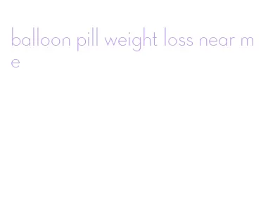 balloon pill weight loss near me