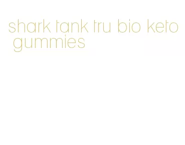 shark tank tru bio keto gummies