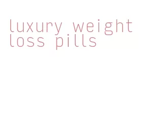 luxury weight loss pills