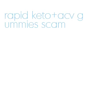 rapid keto+acv gummies scam