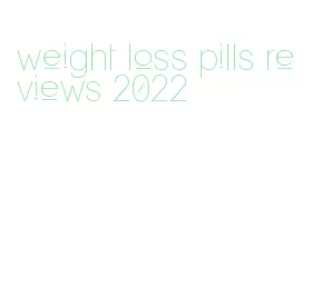 weight loss pills reviews 2022