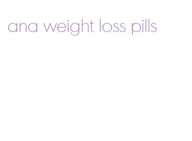ana weight loss pills