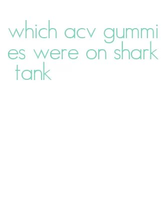 which acv gummies were on shark tank