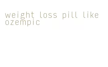 weight loss pill like ozempic