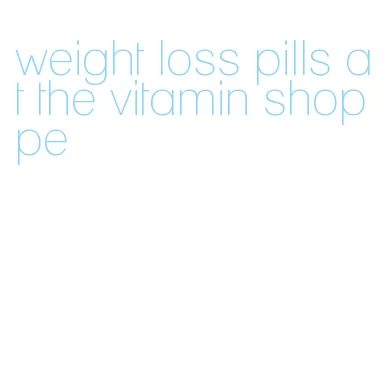 weight loss pills at the vitamin shoppe