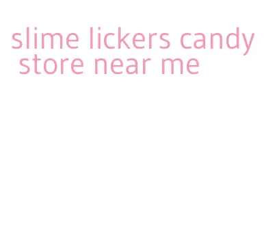 slime lickers candy store near me
